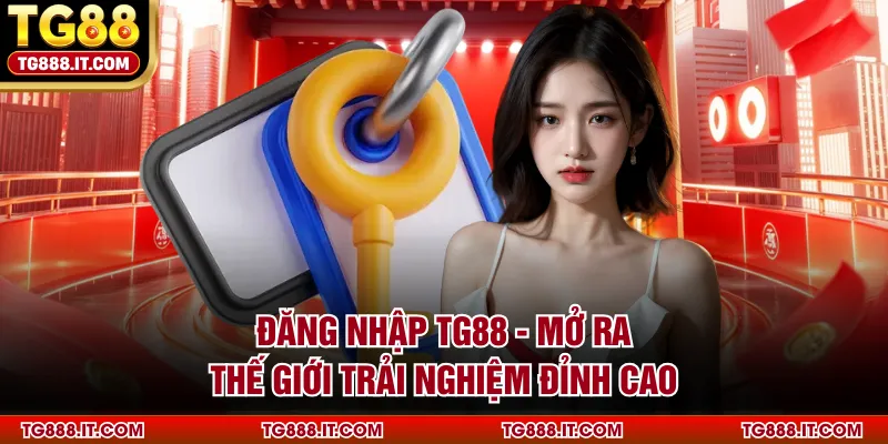 Đăng Nhập TG88 - Mở Ra Thế Giới Trải Nghiệm Đỉnh Cao